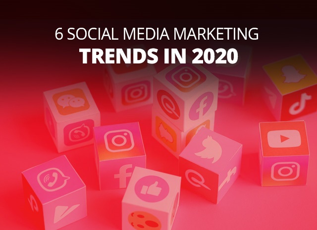 6 Social Media Marketing Trends In 2020